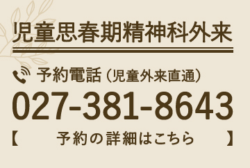 児童思春期精神科外来　027-381-8643　【受付時間】月-金13：30～15：30